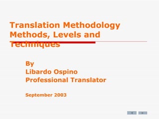 Translation Methodology Methods, Levels and Techniques By Libardo Ospino Professional Translator September 2003 