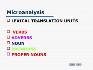 Microanalysis
 LEXICAL TRANSLATION UNITS
 VERBS
 ADVERBS
 NOUNS
 PRONOUNS
 PROPER NOUNS
 