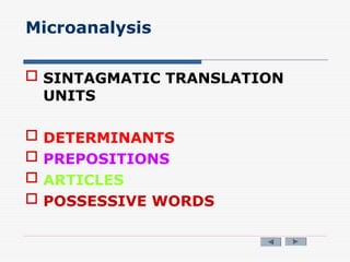 Microanalysis
 SINTAGMATIC TRANSLATION
UNITS
 DETERMINANTS
 PREPOSITIONS
 ARTICLES
 POSSESSIVE WORDS
 