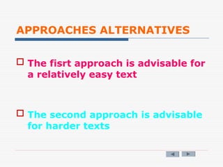 APPROACHES ALTERNATIVES
 The fisrt approach is advisable for
a relatively easy text
 The second approach is advisable
for harder texts
 