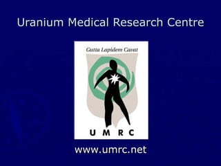 Uranium Medical Research Centre




         www.umrc.net
 