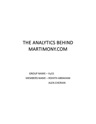 THE ANALYTICS BEHIND
MARTIMONY.COM
GROUP NAME – Vy15
MEMBERS NAME – ROHITH ABRAHAM
ALEN CHERIAN
 