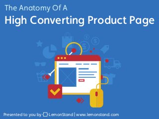 The Anatomy Of A 
High Converting Product Page 
Presented to you by LemonStand www.lemonstand.com 
 