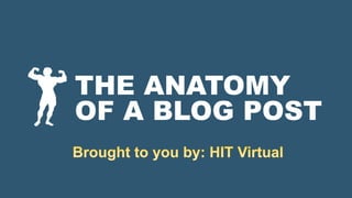 THE ANATOMY
OF A BLOG POST
 