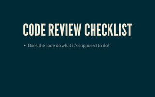CODE REVIEW CHECKLISTCODE REVIEW CHECKLIST
Does the code do what it’s supposed to do?
 