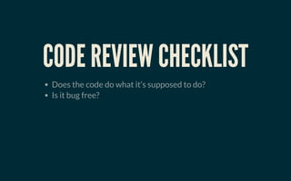 CODE REVIEW CHECKLISTCODE REVIEW CHECKLIST
Does the code do what it’s supposed to do?
Is it bug free?
 