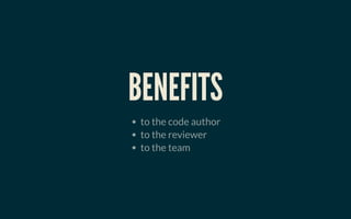 BENEFITSBENEFITS
to the code author
to the reviewer
to the team
 