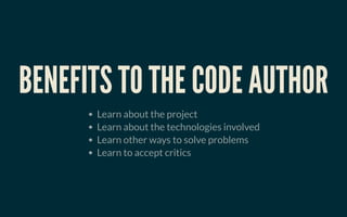 BENEFITS TO THE CODE AUTHORBENEFITS TO THE CODE AUTHOR
Learn about the project
Learn about the technologies involved
Learn other ways to solve problems
Learn to accept critics
 