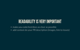 READABILITY IS VERY IMPORTANTREADABILITY IS VERY IMPORTANT
make you code/test/docs as clear as possible
add context do your PR description (images, link to issues)
 