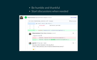 Be humble and thankful
Start discussions when needed
 