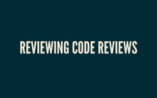 REVIEWING CODE REVIEWSREVIEWING CODE REVIEWS
 