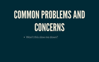COMMON PROBLEMS ANDCOMMON PROBLEMS AND
CONCERNSCONCERNS
Won’t this slow me down?
 