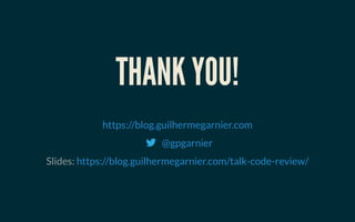 THANK YOU!THANK YOU!
Slides:
https://blog.guilhermegarnier.com
@gpgarnier
https://blog.guilhermegarnier.com/talk-code-review/
 