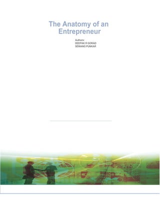 The Anatomy of an
  Entrepreneur
       Authors:
       DEEPAK R GORAD
       SEWANG PUNKAR




                        July 2009
 