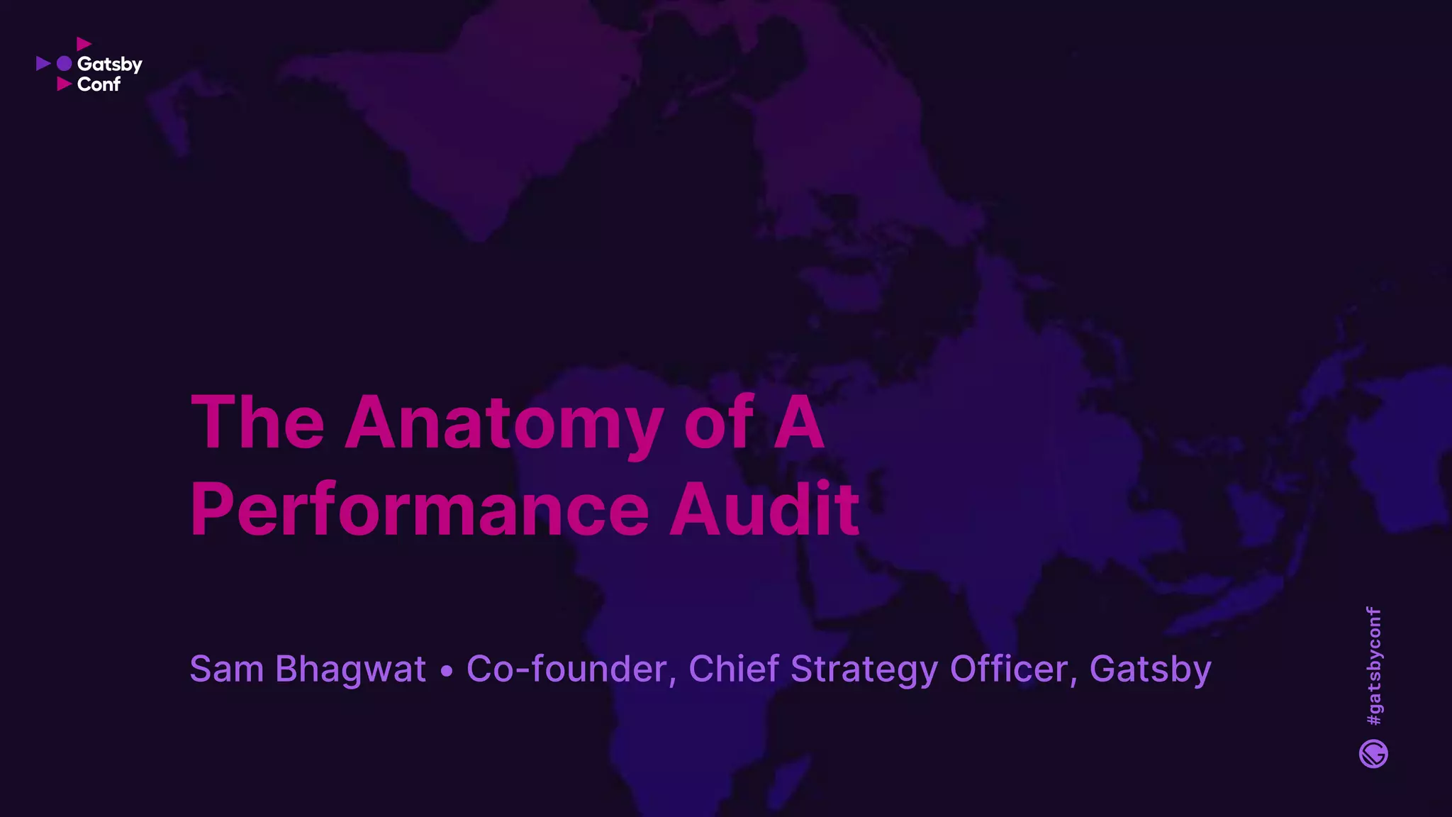 #gatsbyconf
#gatsbyconf
The Anatomy of A
Performance Audit
Sam Bhagwat • Co-founder, Chief Strategy Officer, Gatsby
 