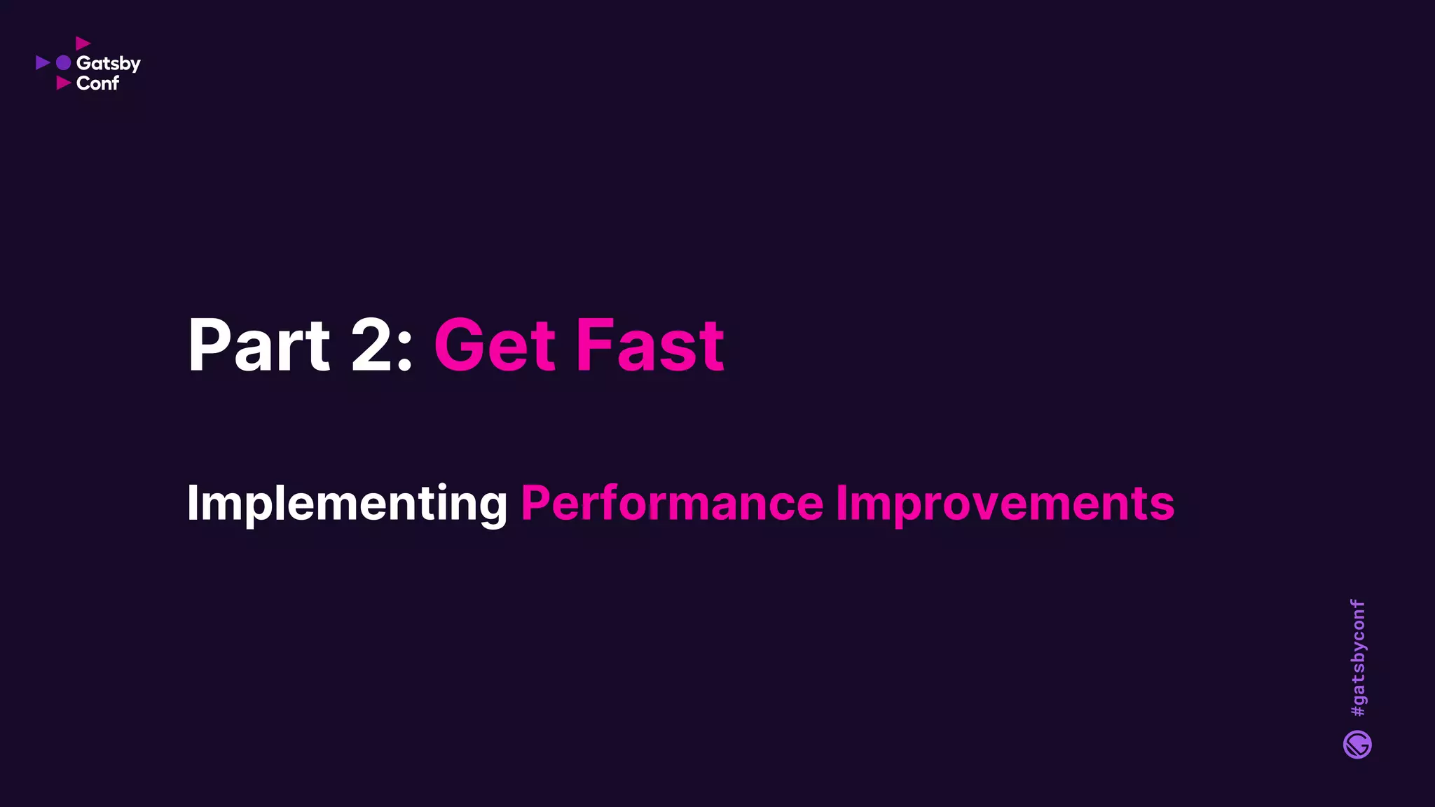 #gatsbyconf
Part 2: Get Fast
Implementing Performance Improvements
 
