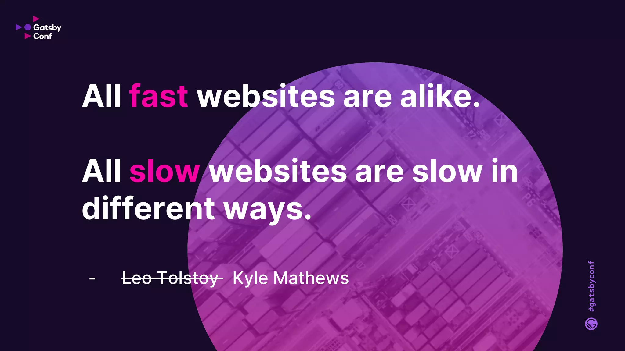 #gatsbyconf
All fast websites are alike.
All slow websites are slow in
different ways.
- Leo Tolstoy Kyle Mathews
 