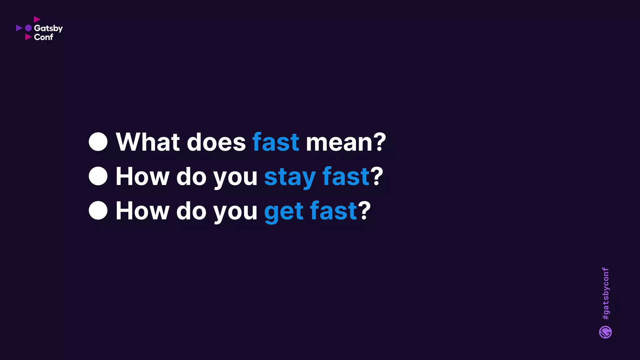 #gatsbyconf
● What does fast mean?
● How do you stay fast?
● How do you get fast?
 