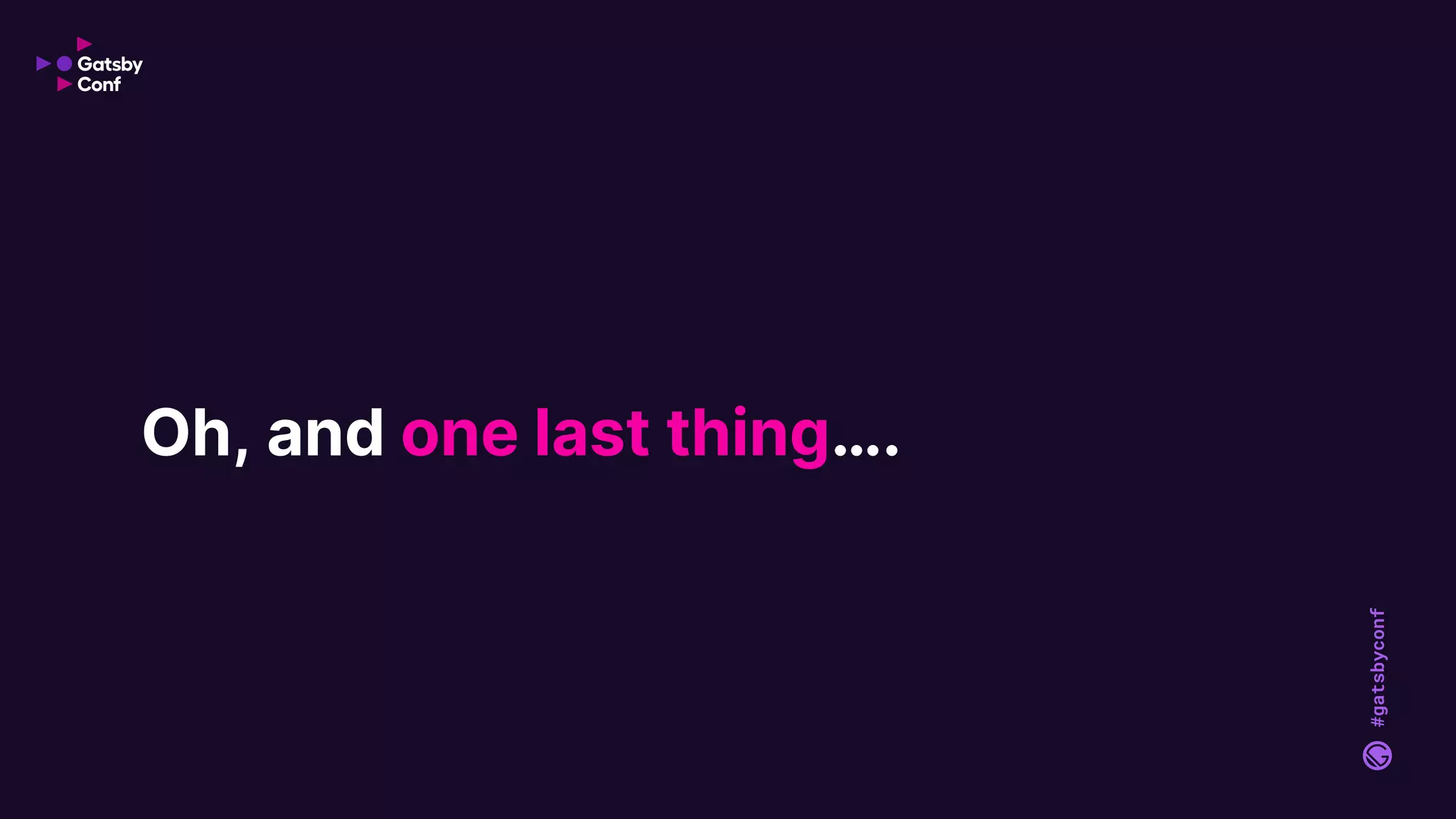 #gatsbyconf
Oh, and one last thing….
 