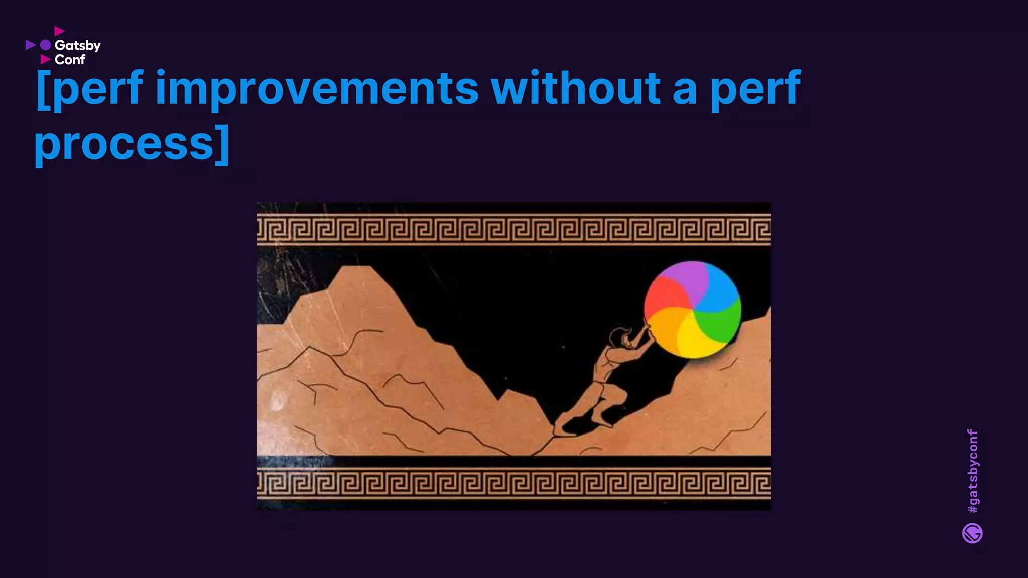 #gatsbyconf
[perf improvements without a perf
process]
 