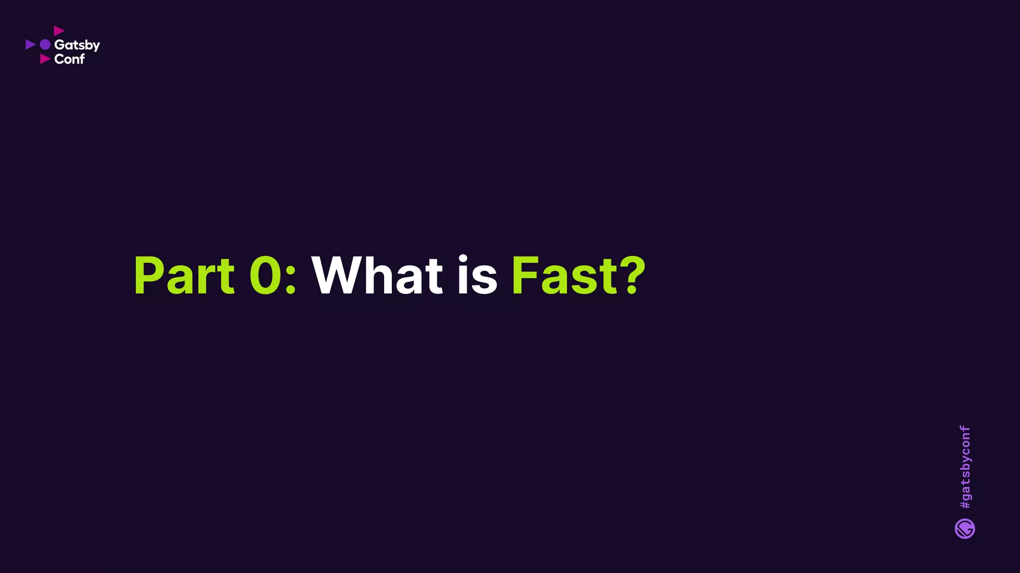 #gatsbyconf
Part 0: What is Fast?
 