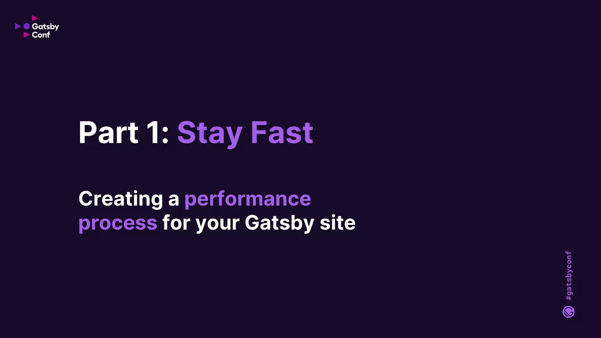 #gatsbyconf
Part 1: Stay Fast
Creating a performance
process for your Gatsby site
 