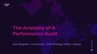 #gatsbyconf
#gatsbyconf
The Anatomy of A
Performance Audit
Sam Bhagwat • Co-founder, Chief Strategy Officer, Gatsby
 