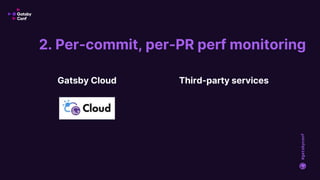 #gatsbyconf
Gatsby Cloud Third-party services
2. Per-commit, per-PR perf monitoring
 