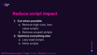 #gatsbyconf
1. Cut when possible
a. Remove high-cost, low-
value scripts
b. Remove unused scripts
2. Optimize everything e...