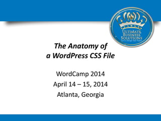 The Anatomy of
a WordPress CSS File
WordCamp 2014
April 14 – 15, 2014
Atlanta, Georgia
 