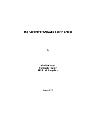 The Anatomy of GOOGLE Search Engine
By
Manish Chopra
Corporate Trainer
IIHT Ltd. Bangalore
August, 2008
 