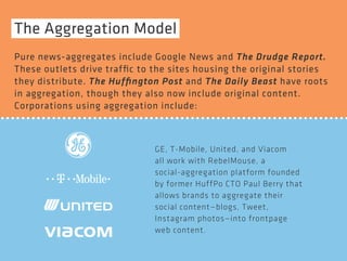 The Aggregation Model 
Pure news-aggregates include Google News and The Drudge Report. 
These outlets drive traffic to the...