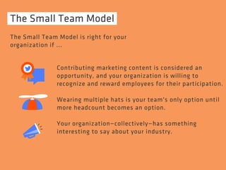 The Small Team Model 
The Small Team Model is right for your 
organization if ... 
Contributing marketing content is consi...