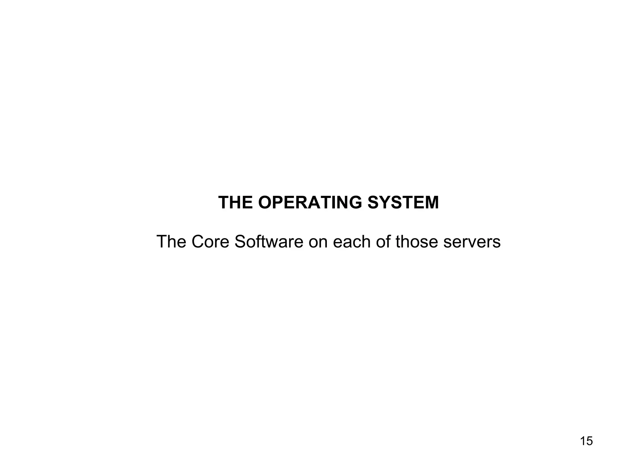 THE OPERATING SYSTEM The Core Software on each of those servers 