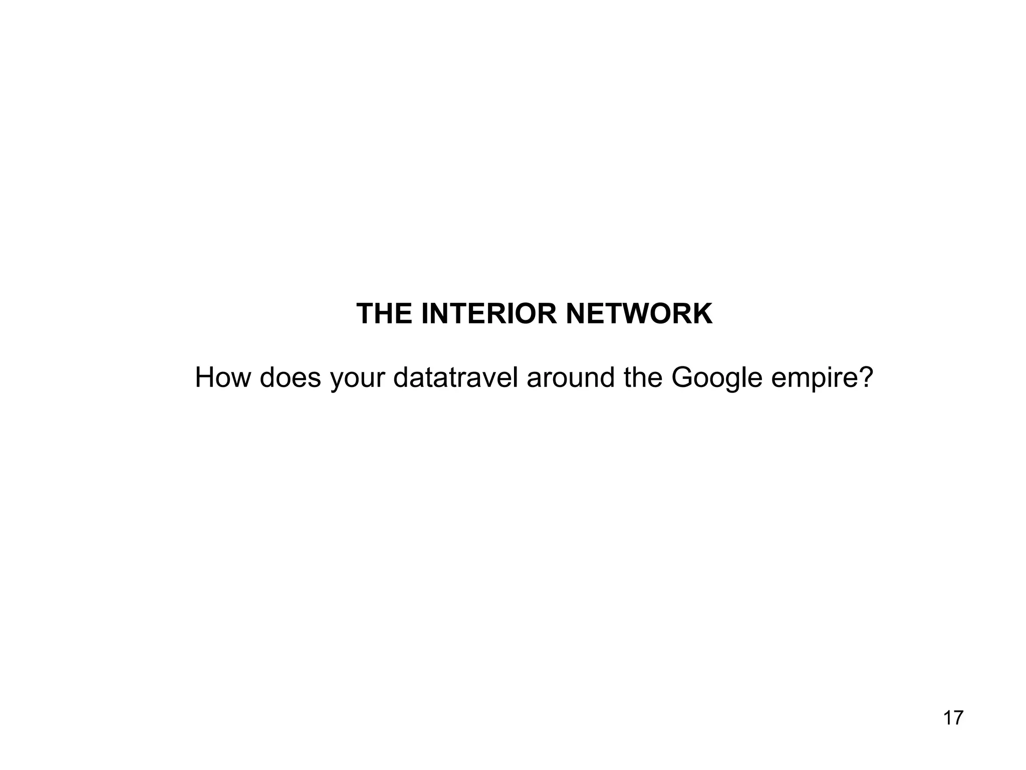 THE INTERIOR NETWORK How does your datatravel around the Google empire? 
