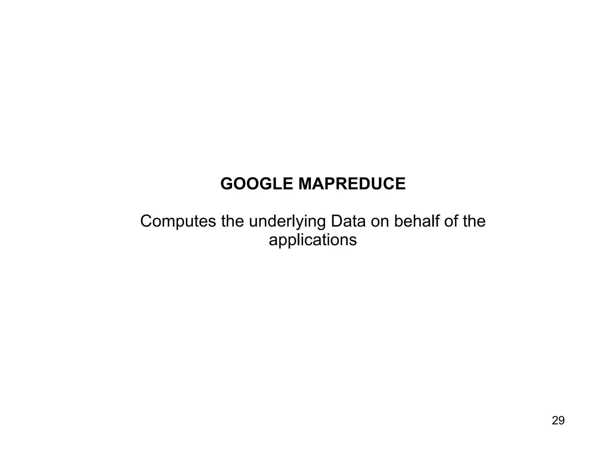 GOOGLE MAPREDUCE Computes the underlying Data on behalf of the applications 