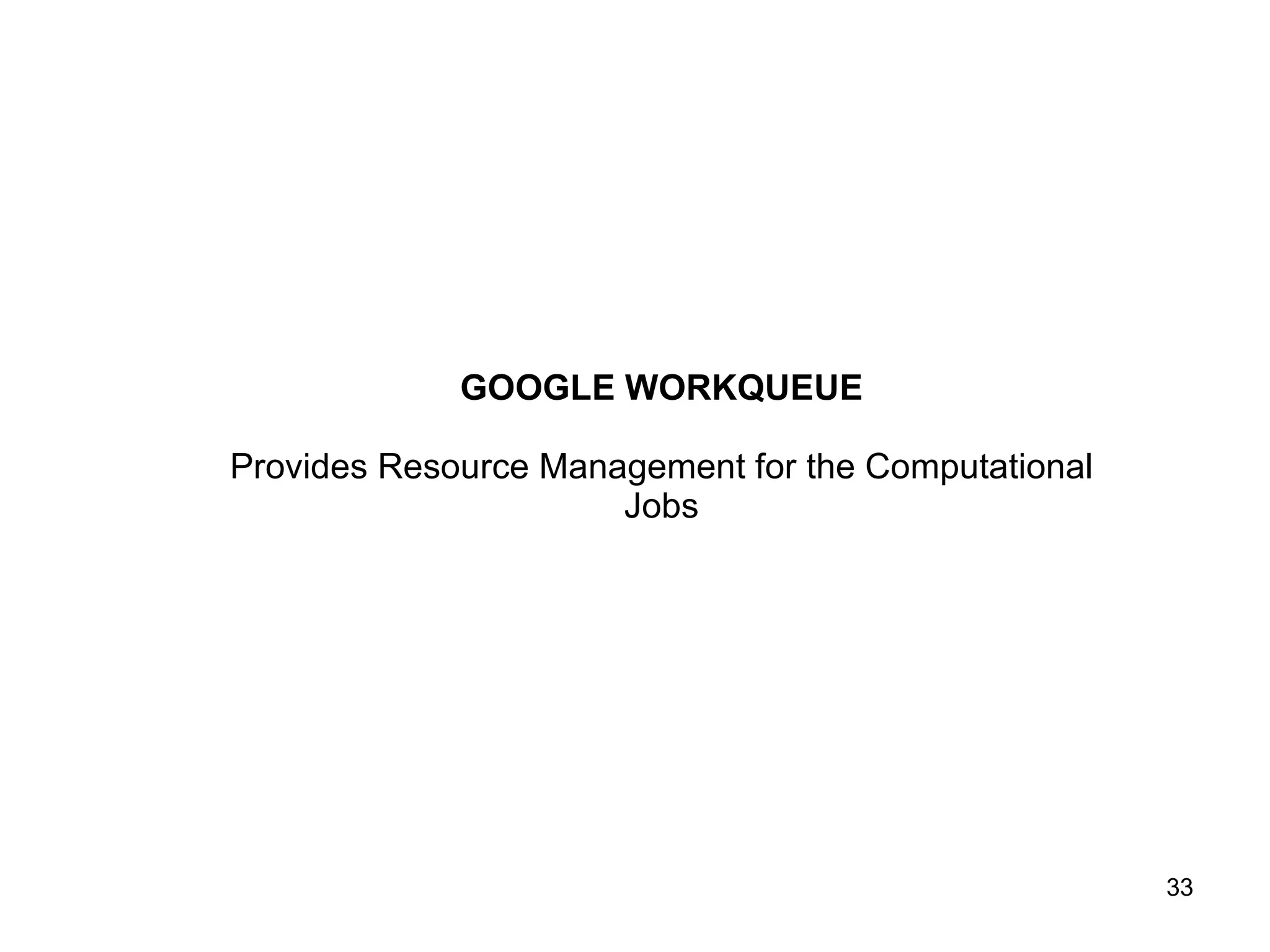 GOOGLE WORKQUEUE Provides Resource Management for the Computational Jobs 