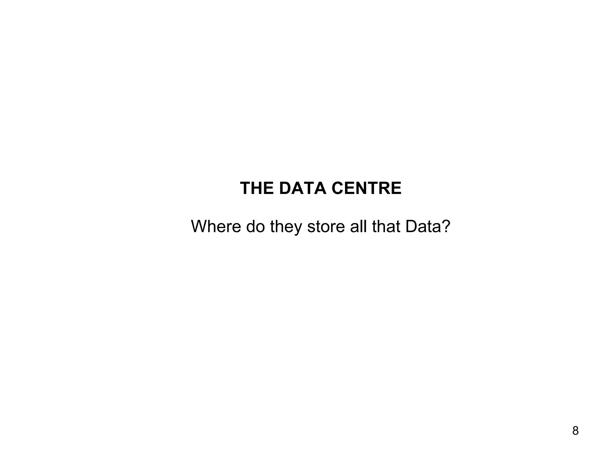THE DATA CENTRE Where do they store all that Data? 