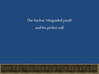 The Anchor, Misguidedyouth
and hisperfect will
 