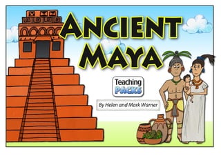 © Teaching Packs - Ancient Maya - Page 1
By Helen and Mark Warner
 