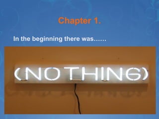 Chapter 1. In the beginning there was…… 