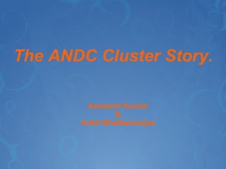 The ANDC Cluster Story. ,[object Object],[object Object],[object Object]