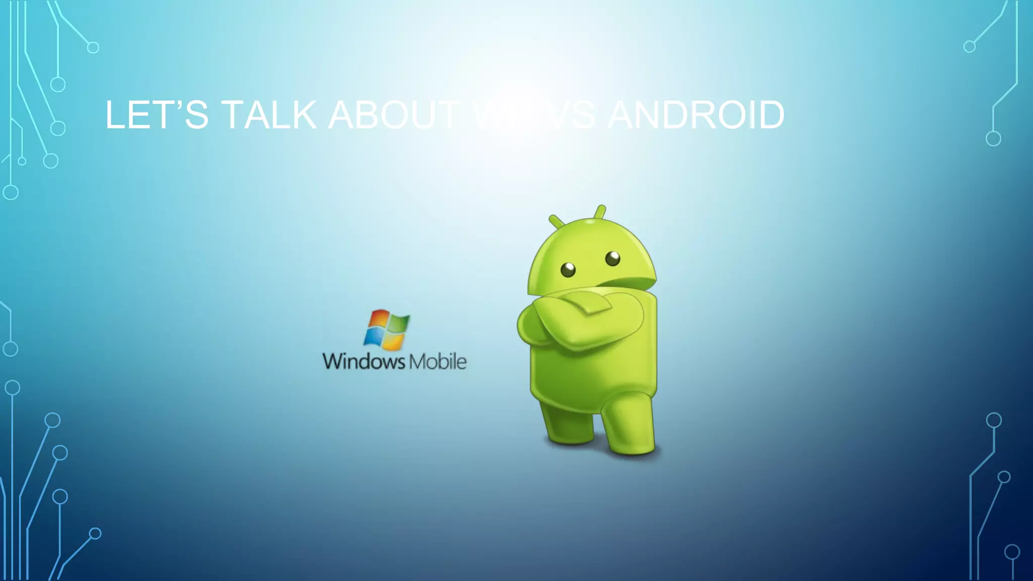 LET’S TALK ABOUT WP VS ANDROID
 