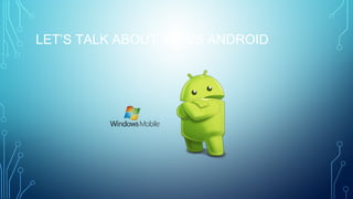 LET’S TALK ABOUT WP VS ANDROID
 