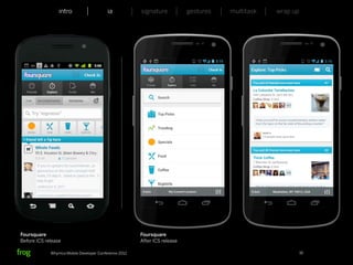 intro                    ia           signature           gestures   multitask   wrap up




Foursquare                                             Foursquare
Before ICS release                                     After ICS release

             Whymca Mobile Developer Conference 2012                                                        16
 