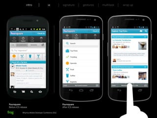 intro                    ia           signature           gestures   multitask   wrap up




Foursquare                                             Foursquare
Before ICS release                                     After ICS release

             Whymca Mobile Developer Conference 2012                                                        16
 
