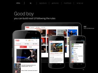intro                    ia           signature   gestures   multitask   wrap up




Good boy
you can build neat UI following the rules


                                                                                       TED
                                                                                       TED Conferences




Whymca Mobile Developer Conference 2012                                            19
 