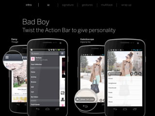 intro                    ia           signature    gestures      multitask   wrap up




         Bad Boy
         Twist the Action Bar to give personality
Fancy                                                          Kaleidoscope
Thingd                                                         Inporia Inc




         Whymca Mobile Developer Conference 2012                                                26
 