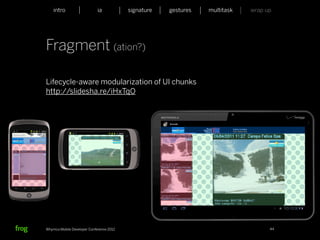 intro                    ia           signature   gestures   multitask   wrap up




Fragment (ation?)

Lifecycle-aware modularization of UI chunks
http://slidesha.re/iHxTqO




Whymca Mobile Developer Conference 2012                                            44
 
