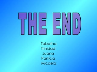 Tabatha Trinidad  Juana  Particia  Micaela THE END 